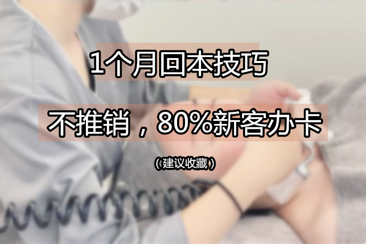 1个月回本，不推销新客80%办卡技巧！