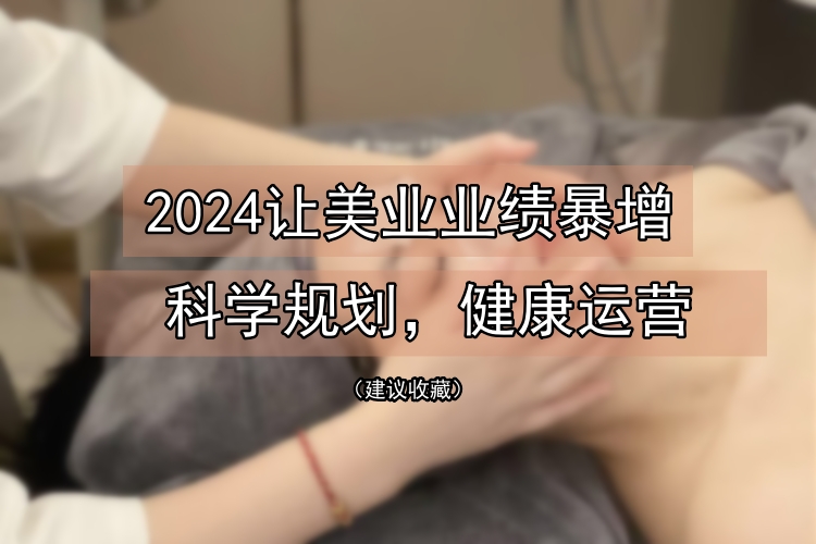 2024美容院美业大师级全年规划：门店盈利翻倍的秘密武器！